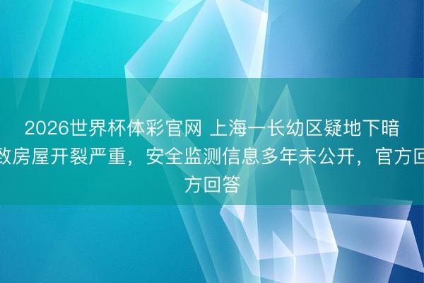 2026世界杯体彩官网 上海一长幼区疑地下暗河致房屋开裂严重，安全监测信息多年未公开，官方回答