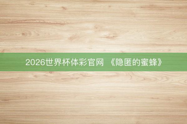 2026世界杯体彩官网 《隐匿的蜜蜂》