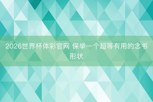 2026世界杯体彩官网 保举一个超等有用的念书形状